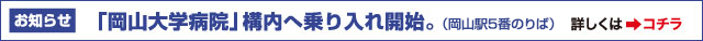 【お知らせ】岡山大学病院構内の乗り入れをしました。